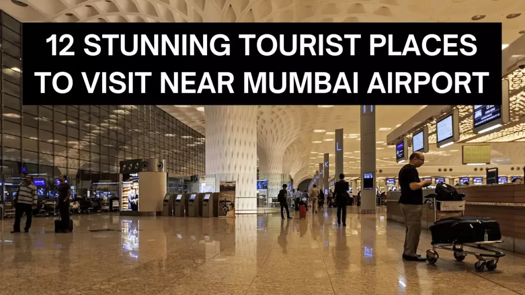 12 Stunning Tourist Places to visit Near Mumbai Airport